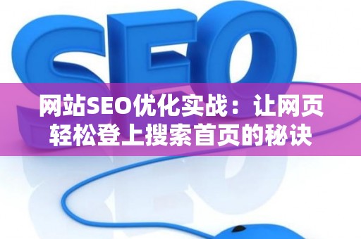 网站SEO优化实战：让网页轻松登上搜索首页的秘诀
